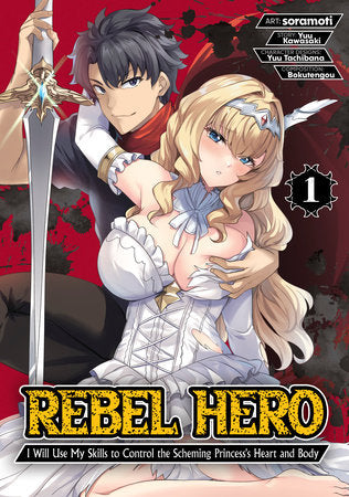 Rebel Hero: I Will Use My Skill to Control the Scheming Princess's Heart and Body Vol 1 (Rated Mature)