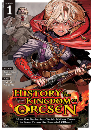History of the Kingdom of Orcsen: How the Barbarian Orcish Nation Came to Burn Down the Peaceful Elfland (Manga): Vol. 1 (Older Teen 16+)